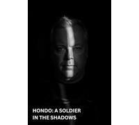 Hondo: A Soldier in the Shadows - The True Story of Michael Amador, Special Forces Operator, Combat Veteran, and the Missions That Changed Everything: ... Sacrifice, and the Unseen Wars of Michael