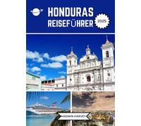 HONDURAS REISEFÜHRER 2025: Tauchen Sie ein in antike Geheimnisse, unberührte Strände, lebendige Kultur und ungezähmte Abenteuer Mittelamerikas