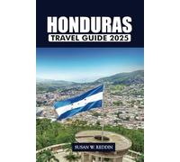 HONDURAS TRAVEL GUIDE 2025: Discover Hidden Gems, Untouched Beaches, Vibrant Culture, and Unforgettable Adventures in the Heart of Central America