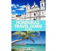 HONDURAS TRAVEL GUIDE 2025: Explore Lively Markets, Coastal Flavors, and Mayan History Across Central America's Most Diverse Destination