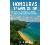 HONDURAS TRAVEL GUIDE: EXPLORE RAINFORESTS, CORAL REEFS, AND HIDDEN ADVENTURES