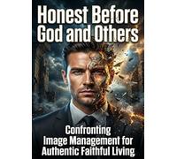 Honest Before God and Others: Confronting Image Management for Authentic Faithful Living
