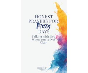 Honest Prayers for Messy Days: Talking with God When You're Not Okay: Prayer Book for Struggling Christians, When Prayer is a Struggle