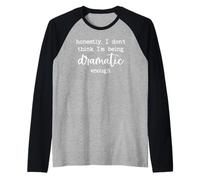 Honestly I Dont Think Im Being Dramatic Enough I'm Dramatic Manche Raglan