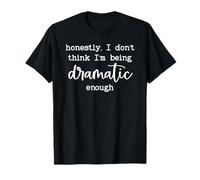 Honestly I Dont Think Im Being Dramatic Enough I'm Dramatic T-Shirt