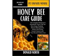 HONEY BEE CARE GUIDE: The Complete Beekeeper’s Handbook: Expert Tips for Hive Setup, Feeding, Disease Management, Honey Harvesting, Swarm Control, and Year-Round Colony Care.