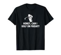 Honey Can I Golf on Friday - Funny Golf Saying Husband Dad T-Shirt