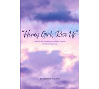 Honey Girl, Rise Up: Real Talk, Healing, and the Power of Choosing You.
