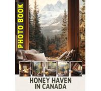 Honey Haven In Canada Photo Book: Explore 40 Stunning Images Of Canadian Bee Farms And Honey Production