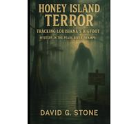 Honey Island Terror: Tracking Louisiana's Bigfoot: Mystery in the Pearl River Swamps