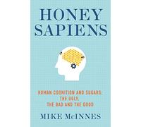 Honey Sapiens: Human Cognition and Sugars - the Ugly, the Bad and the Good