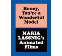 Honey, You re a Wonderful Model: Maria Lassnig s Animated Films /anglais