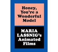 Honey, You re a Wonderful Model: Maria Lassnig s Animated Films /anglais