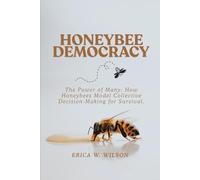 HONEYBEE DEMOCRACY: The Power of Many: How Honeybees Model Collective Decision-Making for Survival.