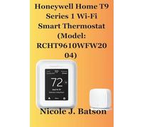 Honeywell Home T9 Series 1 Wi-Fi Smart Thermostat (Model: RCHT9610WFW2004): The Complete User Guide to Series 1