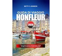 HONFLEUR GUIDA DI VIAGGIO 2026: Scopri gemme nascoste, monumenti storici, consigli di viaggio ed esperienze di vacanza indimenticabili