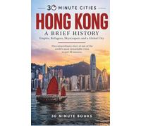 Hong Kong: A Brief History: Empire, Refugees, Skyscrapers and a Global City