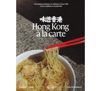 Hong Kong à la carte: Chroniques urbaines et culinaires d'une ville entre tradition et modernité