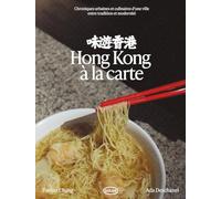 Hong Kong à la carte: Chroniques urbaines et culinaires d'une ville entre tradition et modernité