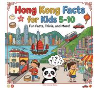 Hong Kong Facts for Kids 5-10: Educational Travel Facts for Children - Discover Victoria Harbour, Skyscrapers, Street Markets, Dim Sum, Trams, and More