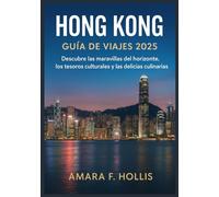 HONG KONG GUÍA DE VIAJES 2025: Descubre las maravillas del horizonte, los tesoros culturales y las delicias culinarias.