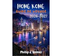 HONG KONG GUIDE DE VOYAGE 2026-2027: De l'Arrivée à l'Aventure Tout ce que les Premiers Voyageurs Internationaux Doivent Savoir pour Explorer en Toute Confiance