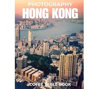 HONG KONG PHOTOGRAPHY COFEE TABLE BOOK: 40 wonderful collection of photos and amazing views which take you to a world of beauty and wonder in amazing Hong kong.