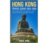HONG KONG TRAVEL GUIDE 2025-2026: Your Complete Guide to Hong Kong’s Culture, Cuisine, Attractions, and Hidden Treasures