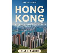 HONG KONG TRAVEL GUIDE 2025: A Complete Travel Guide to Asia’s Most Captivating City