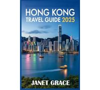 HONG KONG TRAVEL GUIDE 2025: Explore Asia’s Iconic Metropolis with Expert Itineraries, Local Secrets, and Insider Travel Tips