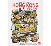 Hong Kong Vegan: 90 recettes vegan hongkongaises hautes en couleurs et chargées en saveurs