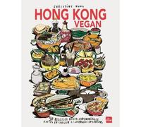 Hong Kong Vegan: 90 recettes vegan hongkongaises hautes en couleurs et chargées en saveurs