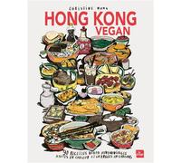 Hong Kong Vegan: 90 recettes vegan hongkongaises hautes en couleurs et chargées en saveurs