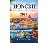 HONGRIE Guide de voyage 2027: Découvrez Budapest, le lac Balaton et la boucle du Danube grâce à des conseils pratiques, des spécialités locales, des bains thermaux et des itinéraires faciles.