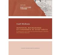 Honneur, Bourgeoisie Et Commerce Au Xviiie Siècle - Le Mémorial À Mes Enfans Du Marchand-Drapier Orléanais, Pierre-Etienne Brasseux