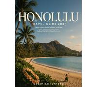 Honolulu Travel Guide 2027: Explore Oʻahu’s Beaches, Waikīkī, Local Food, Scenic Adventures, Hidden Gems, Cultural Highlights & Easy Itineraries