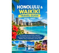 Honolulu & Waikīkī Travel Guide 2026-2027: The Complete First-Time Guide to Beaches, Diamond Head, Pearl Harbor, Local Food, Shopping, Nightlife, Culture, Transportation, and Day Trips