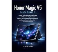 Honor Magic V5 User Guide: Master Your Foldable Smartphone with Step-by-Step Tutorials, Camera Tips, Troubleshooting Solutions, and Expert Tricks for Seamless Setup and Daily Use