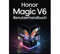 Honor Magic V6 Benutzerhandbuch: Ein vollständiges Schritt-für-Schritt-Handbuch zur Beherrschung des Honor Magic V6, zur Erkundung von MagicOS und zum Freischalten leistungsstarker Funktionen