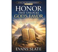 Honor That Unlocks God's Favor: A Christian Guide to the Fifth Commandment, Restoring Family Relationships, and Living in the Blessing of Exodus 20:12