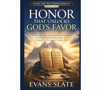 Honor That Unlocks God's Favor: A Christian Guide to the Fifth Commandment, Restoring Family Relationships, and Living in the Blessing of Exodus 20:12