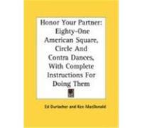 Honor Your Partner: Eighty-One American Square, Circle and Contra Dances, with Complete Instructions for Doing Them
