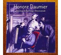 Honore Daumier: Drawings & Paintings (Annotated)