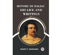 Honore De Balzac His Life And Writings