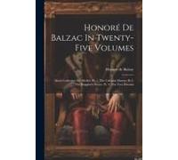 Honoré De Balzac In Twenty-Five Volumes: About Catherine De' Medici: Pt. 1. The Calvinist Martyr. Pt.2. The Ruggieri's Secret. Pt. 3. The Two Dreams