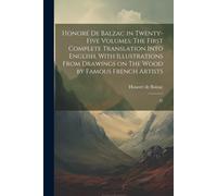 Honoré De Balzac In Twenty-Five Volumes: The First Complete Translation Into English, With Illustrations From Drawings On The Wood By Famous French Ar
