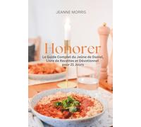 Honorer: Le Guide Complet du Jeûne de Daniel, Livre de Recettes et Dévotionnel pour 21 Jours