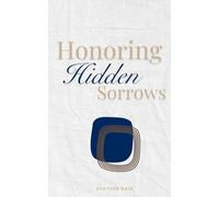 Honoring Hidden Sorrows: Hope and Healing While Grieving the Loss of Someone in Your Workplace, Community or Church