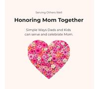 Honoring Mom Together: Simple Ways Dads & Kids Can Serve and Celebrate Mom