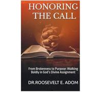 Honoring The Call: From Brokenness to Purpose: Walking Boldly in God’s Divine Assignment
